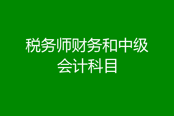 税务师财务和中级会计科目