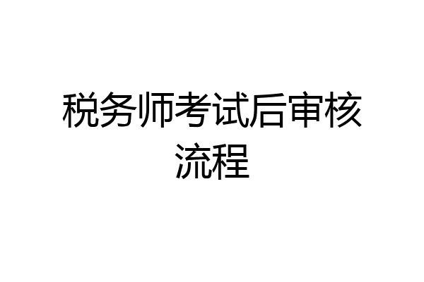 税务师考试后审核流程
