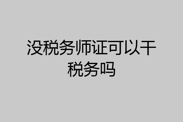 没税务师证可以干税务吗