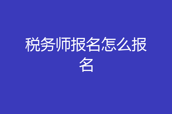 税务师报名怎么报名