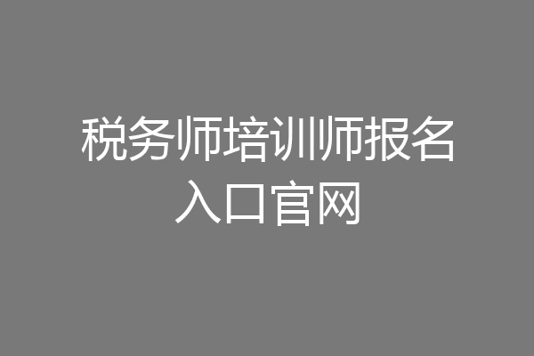 税务师培训师报名入口官网