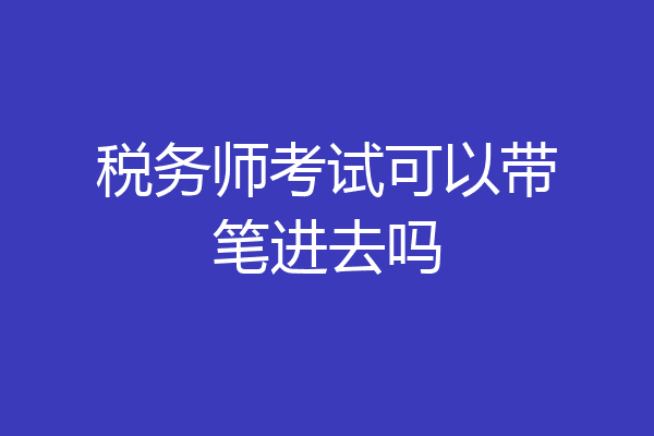 税务师考试可以带笔进去吗