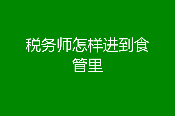 税务师怎样进到食管里