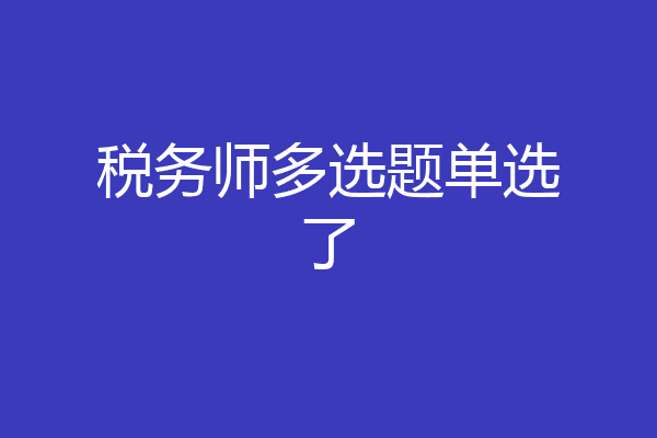 税务师多选题单选了