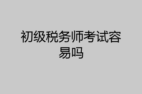 初级税务师考试容易吗