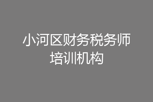 小河区财务税务师培训机构