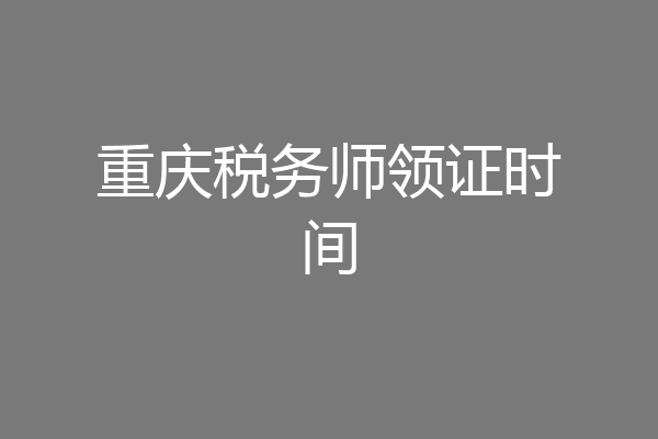 重庆税务师领证时间