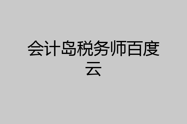 会计岛税务师百度云