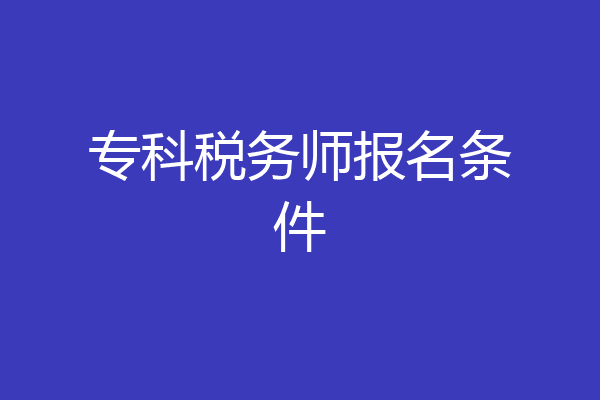 专科税务师报名条件