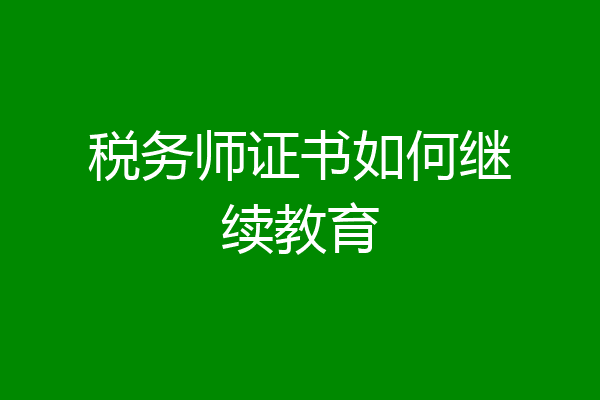 税务师证书如何继续教育