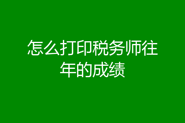 怎么打印税务师往年的成绩