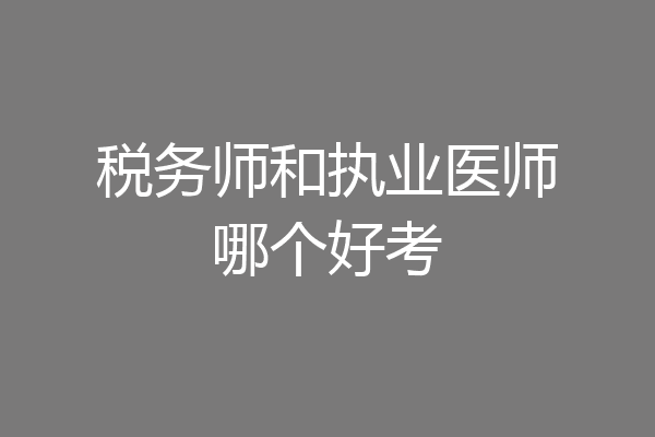税务师和执业医师哪个好考