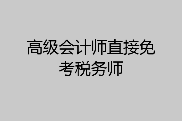 高级会计师直接免考税务师