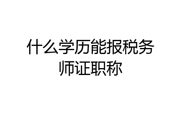 什么学历能报税务师证职称