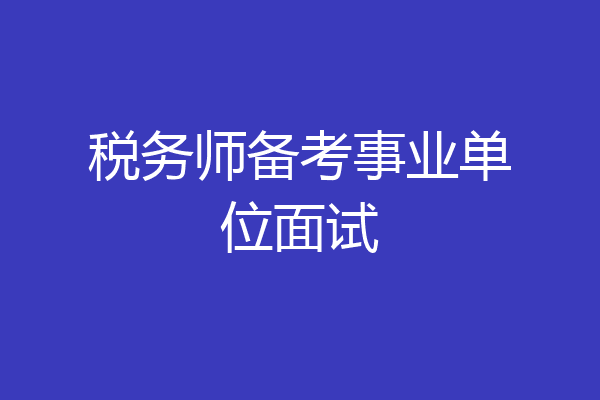 税务师备考事业单位面试
