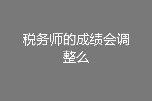 税务师的成绩会调整么