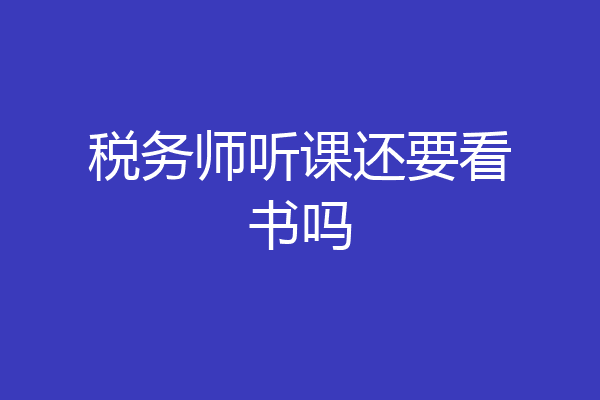 税务师听课还要看书吗