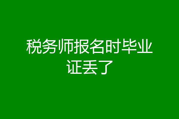 税务师报名时毕业证丢了