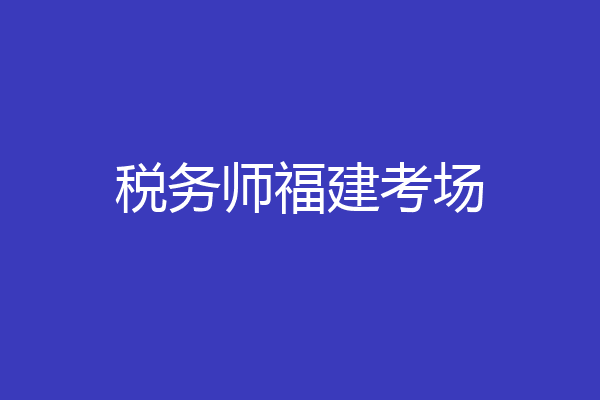 税务师福建考场