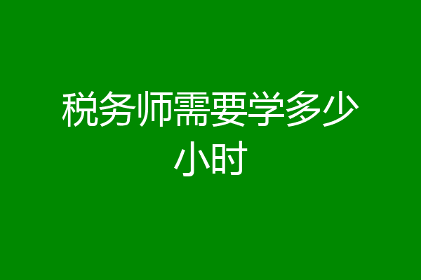 税务师需要学多少小时