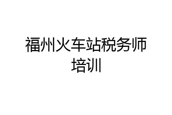福州火车站税务师培训