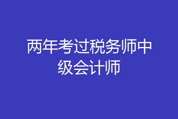 两年考过税务师中级会计师