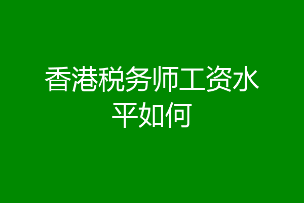 香港税务师工资水平如何
