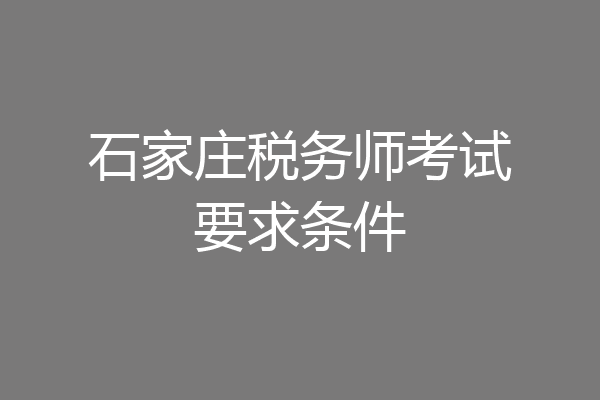 石家庄税务师考试要求条件