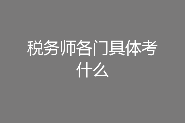 税务师各门具体考什么