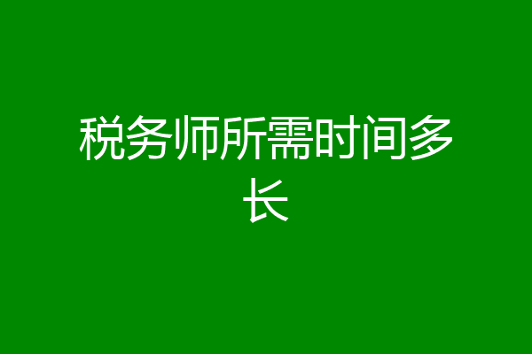 税务师所需时间多长
