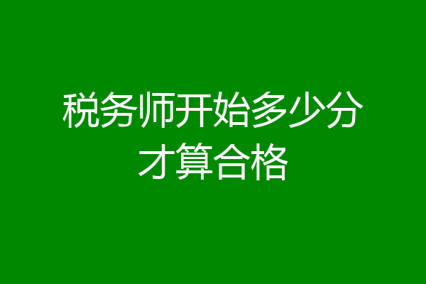 税务师开始多少分才算合格