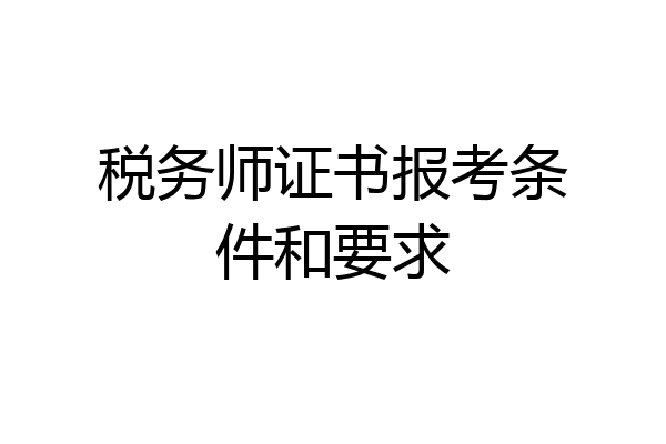 税务师证书报考条件和要求