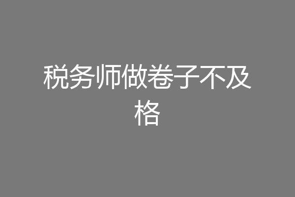 税务师做卷子不及格