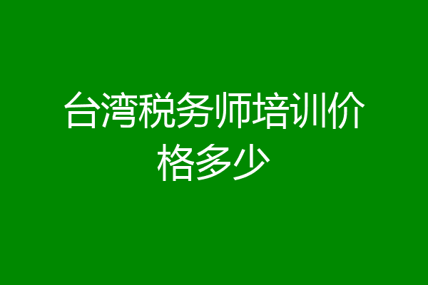 台湾税务师培训价格多少