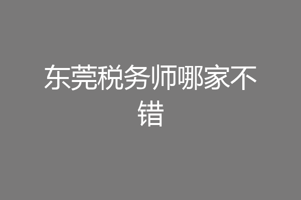 东莞税务师哪家不错