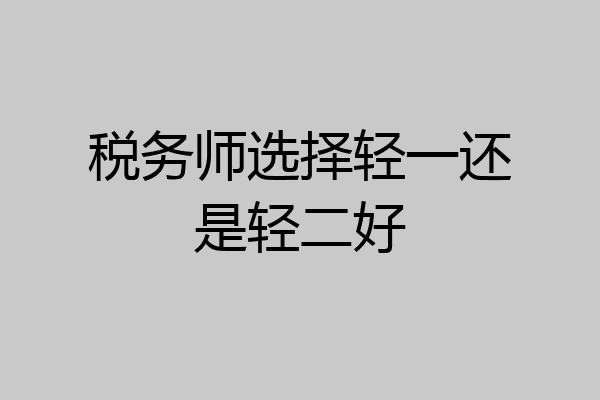 税务师选择轻一还是轻二好