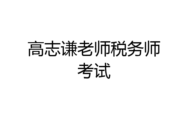 高志谦老师税务师考试