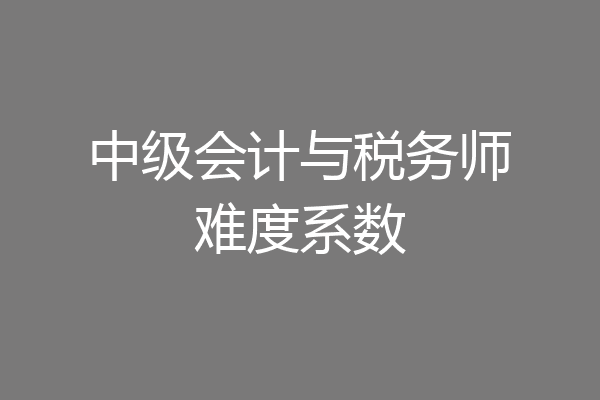 中级会计与税务师难度系数