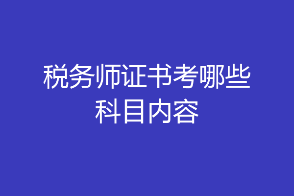 税务师证书考哪些科目内容
