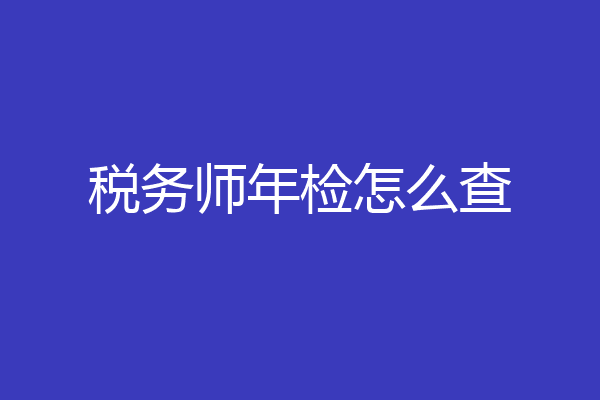 税务师年检怎么查