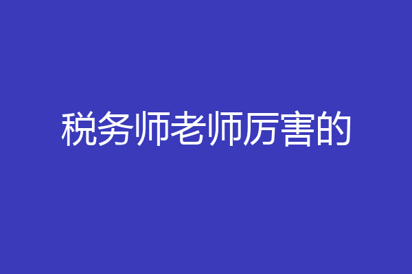 税务师老师厉害的