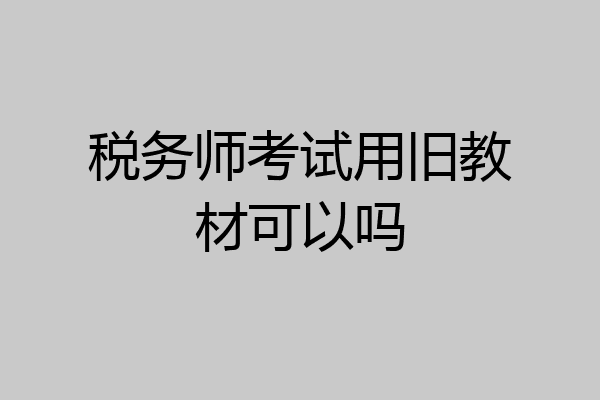 税务师考试用旧教材可以吗