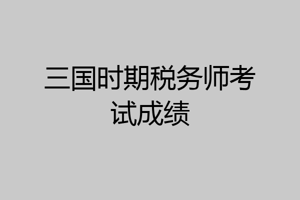 三国时期税务师考试成绩
