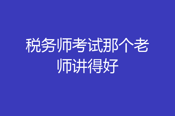 税务师考试那个老师讲得好