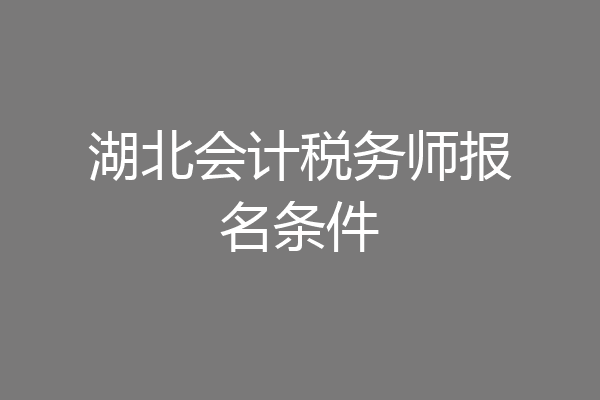 湖北会计税务师报名条件