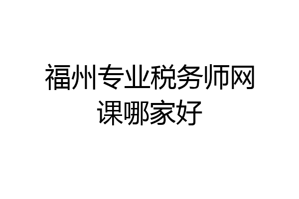 福州专业税务师网课哪家好