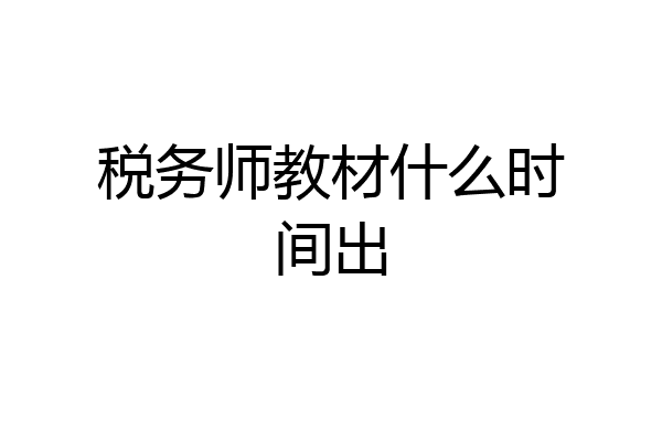 税务师教材什么时间出