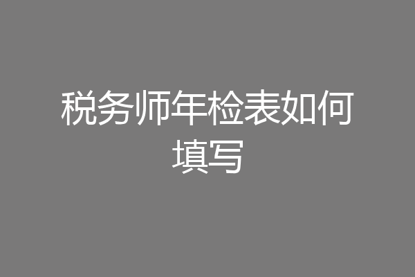 税务师年检表如何填写
