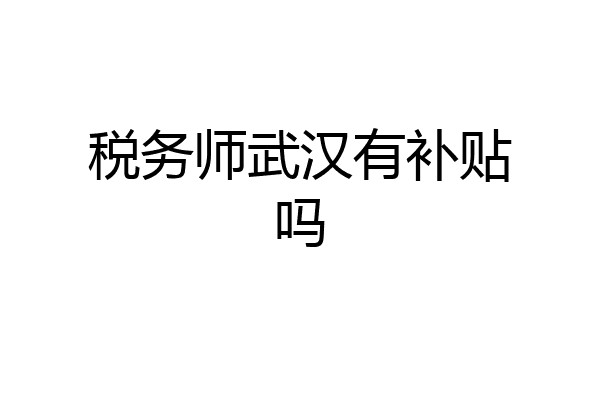 税务师武汉有补贴吗