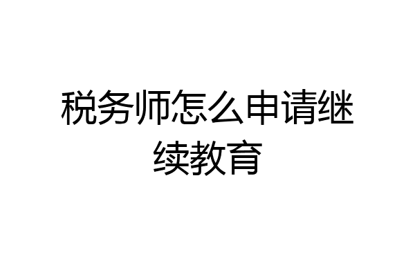 税务师怎么申请继续教育
